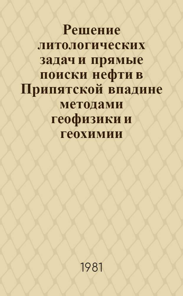 Решение литологических задач и прямые поиски нефти в Припятской впадине методами геофизики и геохимии : Сб. науч. тр
