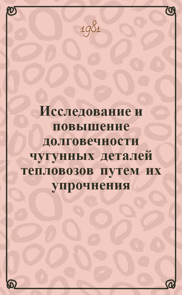 Исследование и повышение долговечности чугунных деталей тепловозов путем их упрочнения : Автореф. дис. на соиск. учен. степ. канд. техн. наук : (05.05.01)