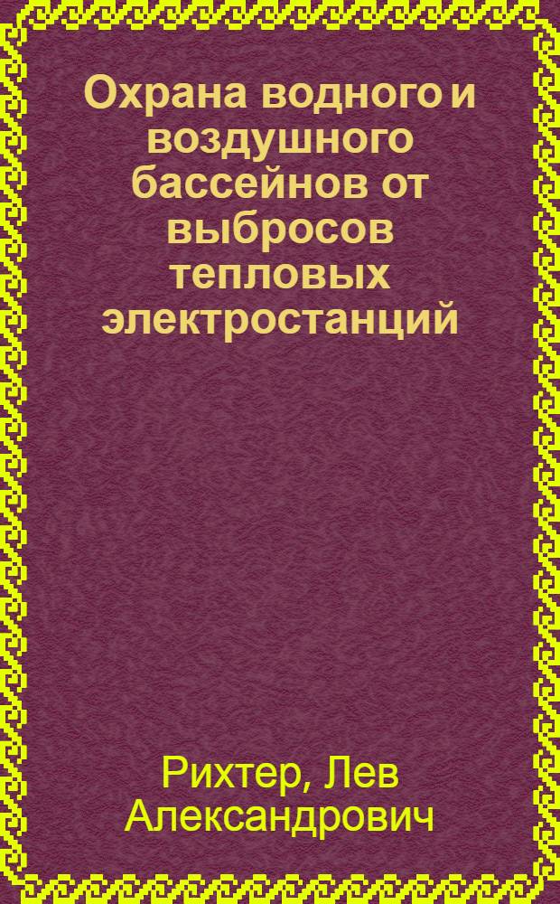 Охрана водного и воздушного бассейнов от выбросов тепловых электростанций : Учебник для вузов по спец. "Тепловые электр. станции", "Технология воды и топлива на тепловых электр. станциях"