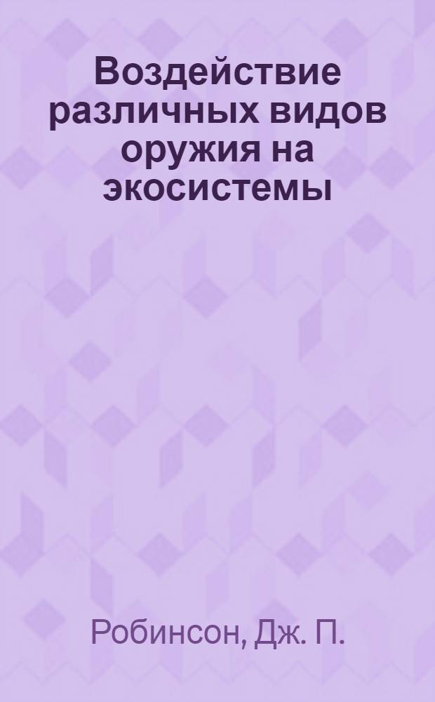 Воздействие различных видов оружия на экосистемы : Пер. с англ