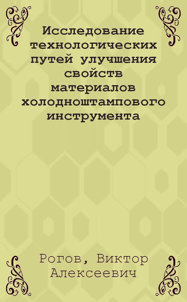 Исследование технологических путей улучшения свойств материалов холодноштампового инструмента : Автореф. дис. на соиск. учен. степ. канд. техн. наук : (05.02.01)