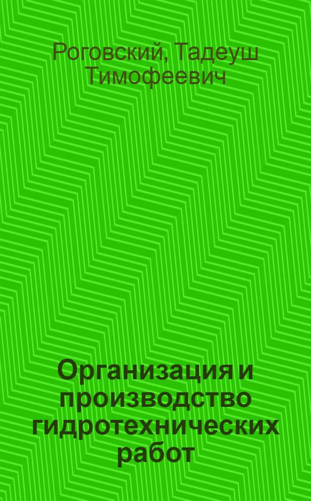 Организация и производство гидротехнических работ : Учеб. пособие для с.-х. техникумов по спец. "Гидромелиорация" и "Механизация гидромелиор. работ"