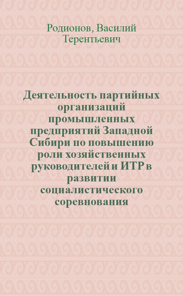 Деятельность партийных организаций промышленных предприятий Западной Сибири по повышению роли хозяйственных руководителей и ИТР в развитии социалистического соревнования (1971-1975 гг.) : Автореф. дис. на соиск. учен. степ. канд. ист. наук : (07.00.01)
