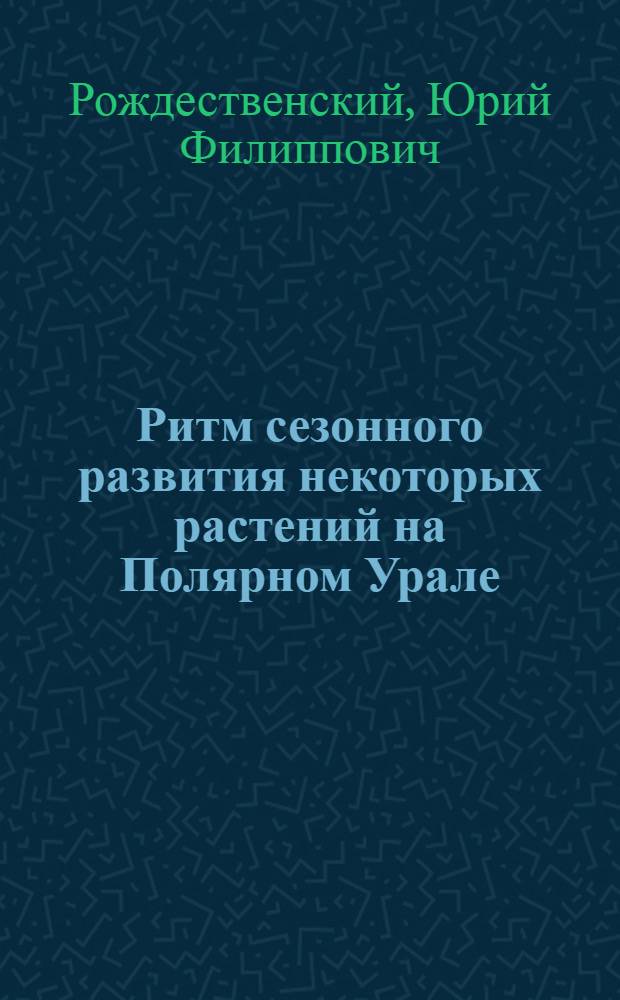Ритм сезонного развития некоторых растений на Полярном Урале : (Информ. материалы)