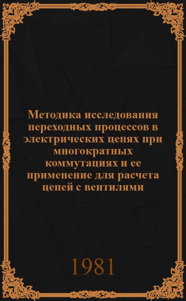 Методика исследования переходных процессов в электрических цепях при многократных коммутациях и ее применение для расчета цепей с вентилями : Автореф. дис. на соиск. учен. степ. канд. техн. наук : (05.09.05)