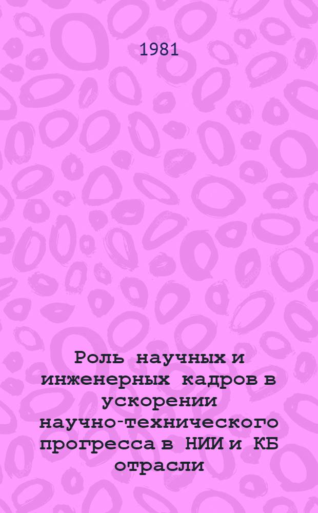 Роль научных и инженерных кадров в ускорении научно-технического прогресса в НИИ и КБ отрасли : Метод. разраб