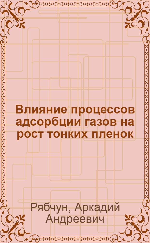 Влияние процессов адсорбции газов на рост тонких пленок : Автореф. дис. на соиск. учен. степ. канд. физ.-мат. наук : (01.04.07)