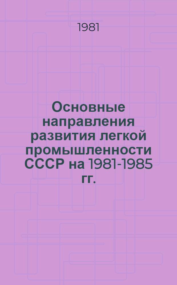 Основные направления развития легкой промышленности СССР на 1981-1985 гг. : Обзор. информ