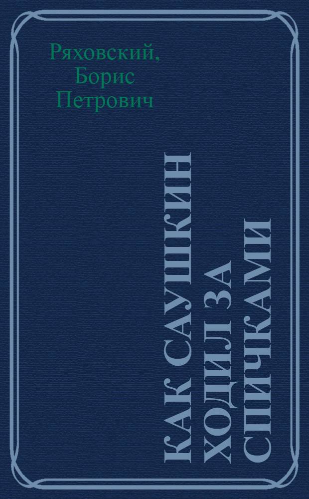 Как Саушкин ходил за спичками : Повесть : Для ст. дошк. возраста