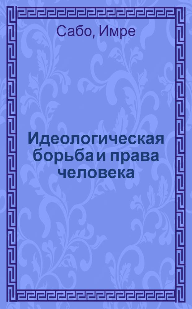 Идеологическая борьба и права человека : Пер. с венг.