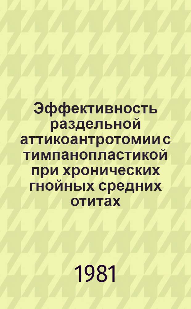Эффективность раздельной аттикоантротомии с тимпанопластикой при хронических гнойных средних отитах : Автореф. дис. на соиск. учен. степ. канд. мед. наук : (14.00.04)