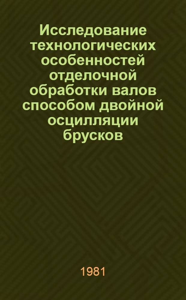 Исследование технологических особенностей отделочной обработки валов способом двойной осцилляции брусков : Автореф. дис. на соиск. учен. степ. канд. техн. наук : (05.02.08)