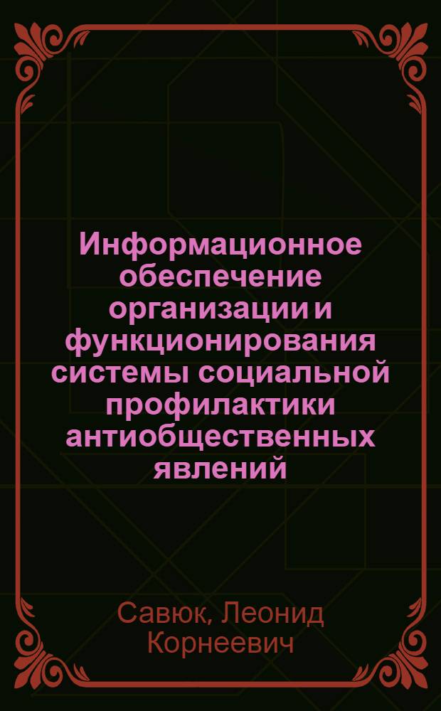 Информационное обеспечение организации и функционирования системы социальной профилактики антиобщественных явлений : Лекция