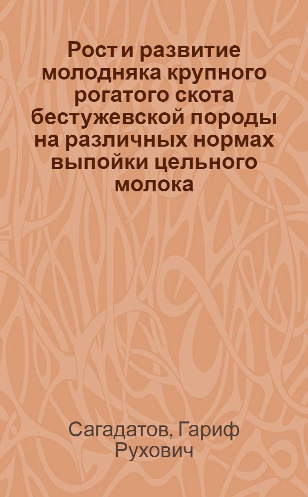 Рост и развитие молодняка крупного рогатого скота бестужевской породы на различных нормах выпойки цельного молока : Автореф. дис. на соиск. учен. степ. учен. степ. канд. с.-х. наук : (06.02.02)