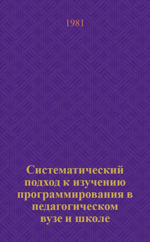 Систематический подход к изучению программирования в педагогическом вузе и школе : Автореф. дис. на соиск. учен. степ. канд. пед. наук : (13.00.02)