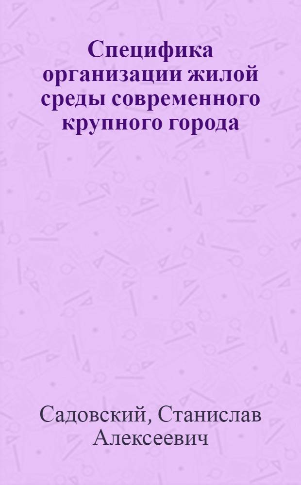 Специфика организации жилой среды современного крупного города : Учеб. пособие