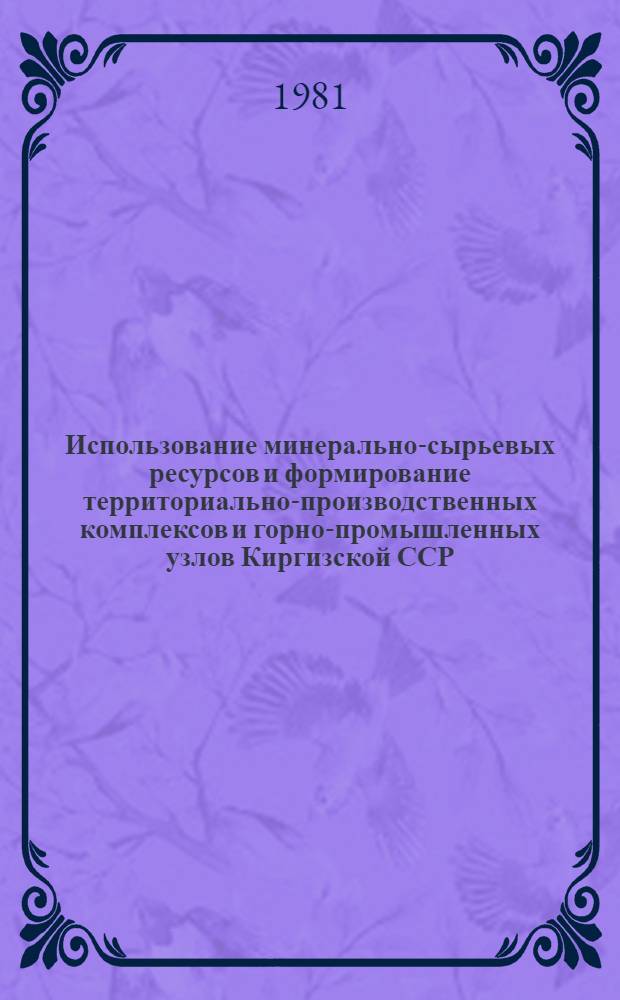 Использование минерально-сырьевых ресурсов и формирование территориально-производственных комплексов и горно-промышленных узлов Киргизской ССР