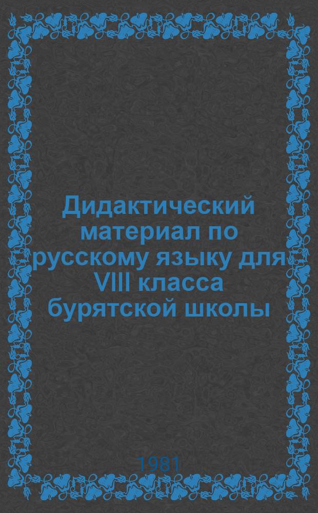 Дидактический материал по русскому языку для VIII класса бурятской школы : (Синтаксис и пунктуация, развитие речи, орфография) : Пособие для учителей
