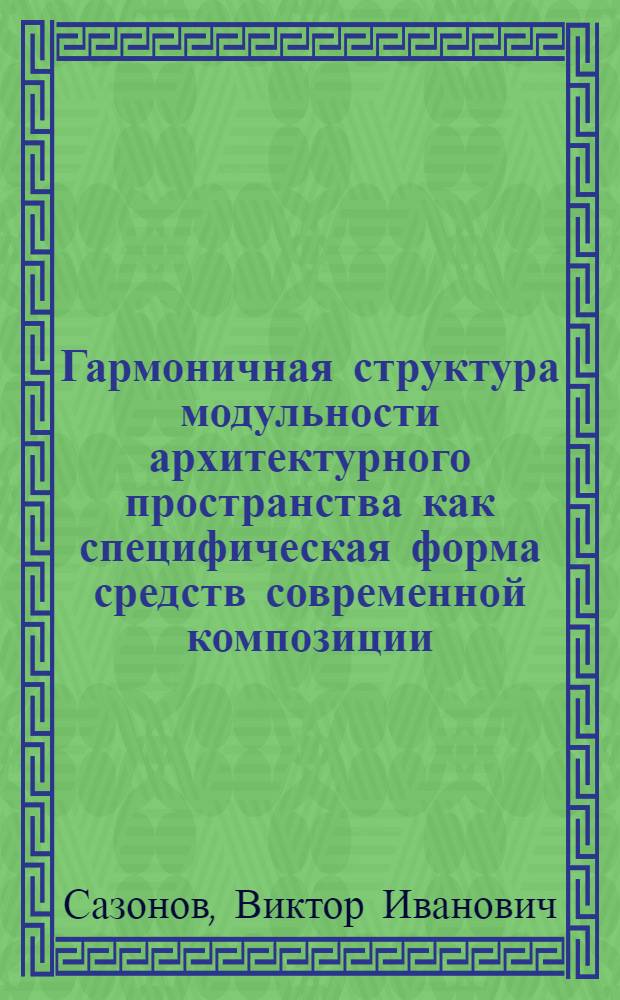 Гармоничная структура модульности архитектурного пространства как специфическая форма средств современной композиции : Автореф. дис. на соиск. учен. степ. канд. архитектуры : (18.00.01)