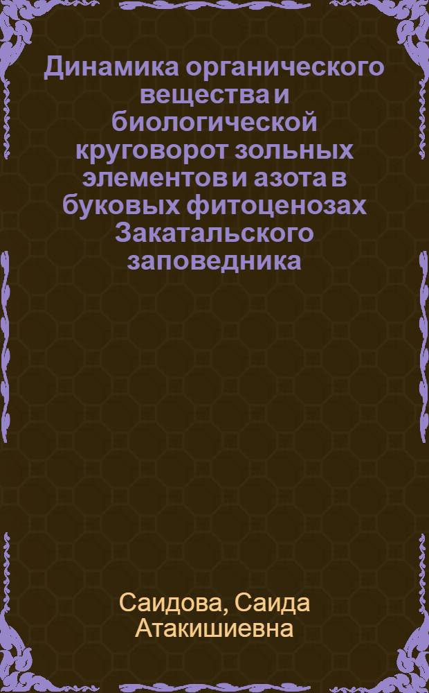 Динамика органического вещества и биологической круговорот зольных элементов и азота в буковых фитоценозах Закатальского заповедника : Автореф. дис. на соиск. учен. степ. канд. биол. наук : (03.00.05)
