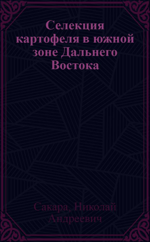 Селекция картофеля в южной зоне Дальнего Востока : Автореф. дис. на соиск. учен. степ. канд. с.-х. наук : (06.01.05)