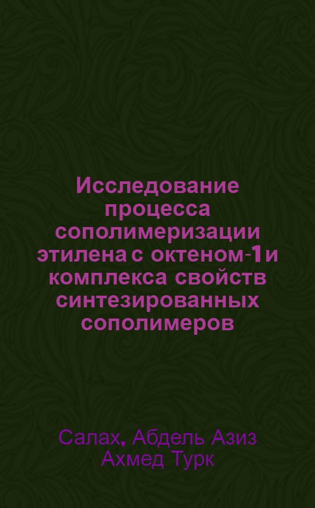 Исследование процесса сополимеризации этилена с октеном-1 и комплекса свойств синтезированных сополимеров : Автореф. дис. на соиск. учен. степ. канд. хим. наук : (02.00.06)