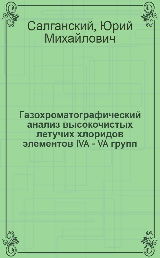 Газохроматографический анализ высокочистых летучих хлоридов элементов IVA - VA групп : Автореф. дис. на соиск. учен. степ. к. х. н