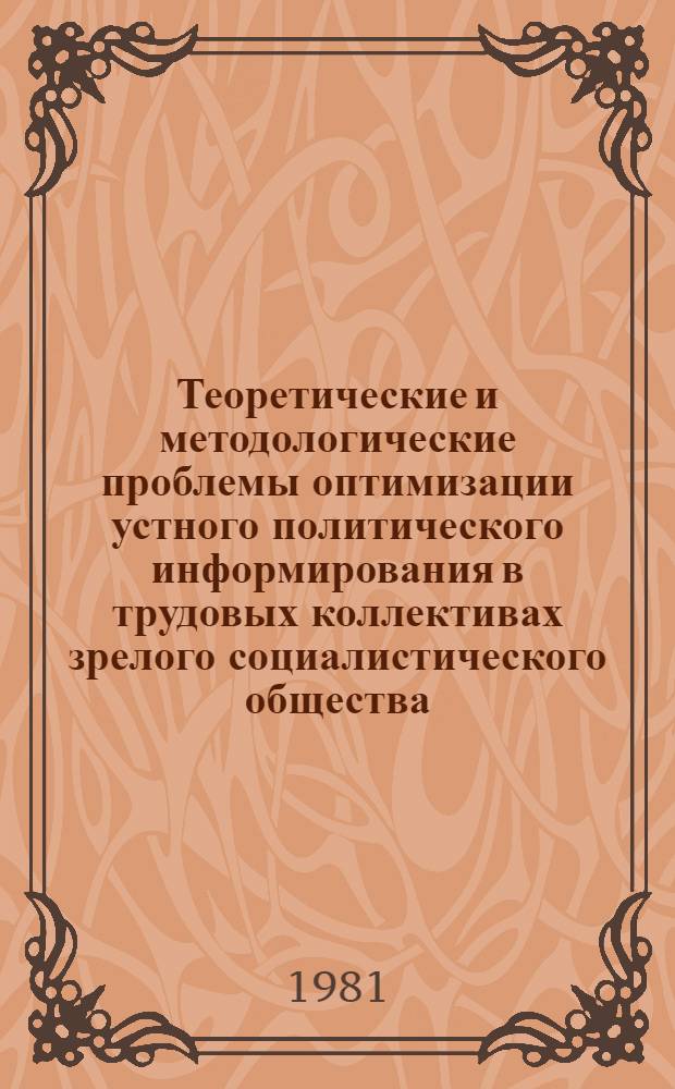 Теоретические и методологические проблемы оптимизации устного политического информирования в трудовых коллективах зрелого социалистического общества : Автореф. дис. на соиск. учен. степ. канд. филос. наук : (09.00.02)