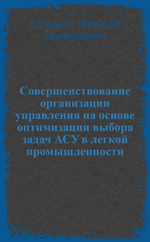 Совершенствование организации управления на основе оптимизации выбора задач АСУ в легкой промышленности : Автореф. дис. на соиск. учен. степ. канд. техн. наук : (08.00.05)