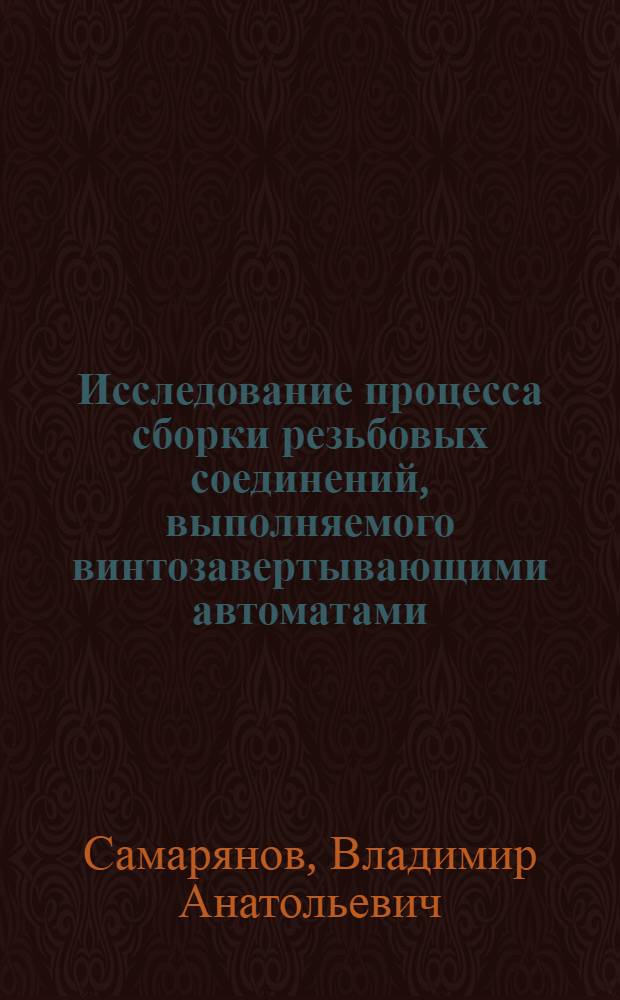 Исследование процесса сборки резьбовых соединений, выполняемого винтозавертывающими автоматами : Автореф. дис. на соиск. учен. степ. канд. техн. наук : (05.02.08)