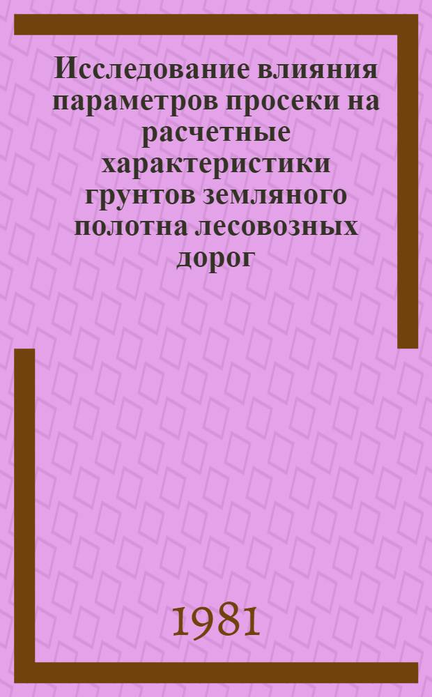 Исследование влияния параметров просеки на расчетные характеристики грунтов земляного полотна лесовозных дорог : (На прим. Иркут. обл.) : Автореф. дис. на соиск. учен. степ. к. т. н