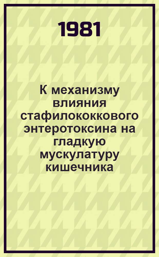 К механизму влияния стафилококкового энтеротоксина на гладкую мускулатуру кишечника : Автореф. дис. на соиск. учен. степ. канд. мед. наук : (14.00.16)