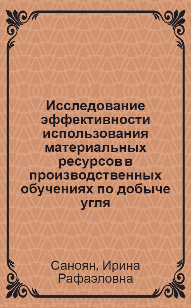 Исследование эффективности использования материальных ресурсов в производственных обучениях по добыче угля : (На прим. шахт Донец.-Макеев. р-на Донбасса) : Автореф. дис. на соиск. учен. степ. канд. экон. наук : (08.00.05)