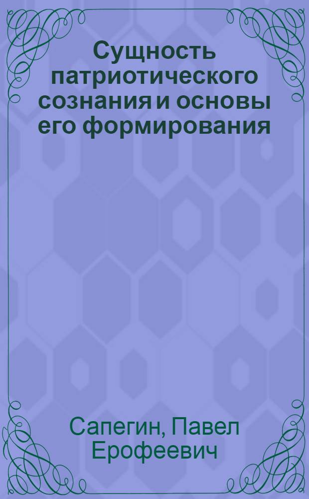 Сущность патриотического сознания и основы его формирования : Автореф. дис. на соиск. учен. степ. канд. филос. наук : (09.00.01)
