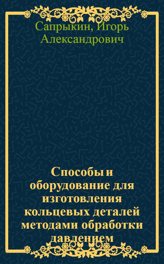Способы и оборудование для изготовления кольцевых деталей методами обработки давлением