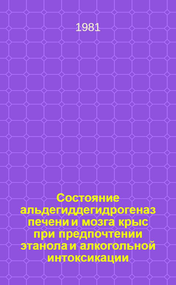 Состояние альдегиддегидрогеназ печени и мозга крыс при предпочтении этанола и алкогольной интоксикации : Автореф. дис. на соиск. учен. степ. канд. биол. наук : (03.00.04)