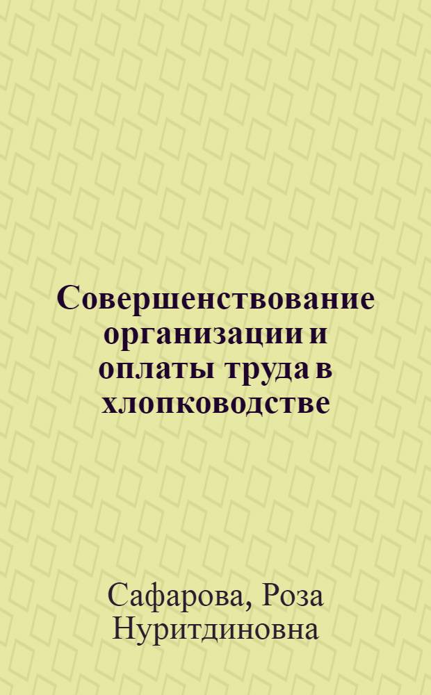 Совершенствование организации и оплаты труда в хлопководстве : (На прим. совхозов зоны нового орошения Голод. степи) : Автореф. дис. на соиск. учен. степ. канд. экон. наук : (08.00.05)