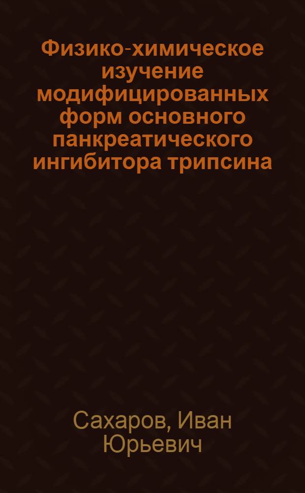 Физико-химическое изучение модифицированных форм основного панкреатического ингибитора трипсина : Автореф. дис. на соиск. учен. степ. канд. хим. наук : (02.00.15)