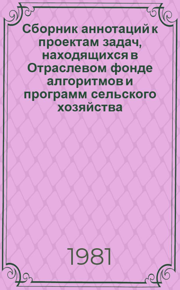 Сборник аннотаций к проектам задач, находящихся в Отраслевом фонде алгоритмов и программ сельского хозяйства