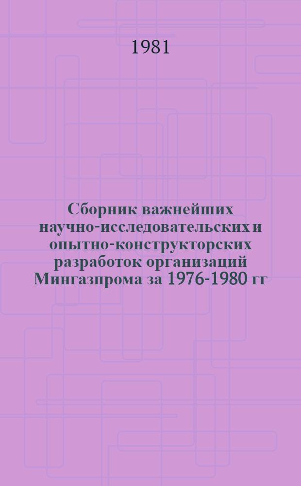 Сборник важнейших научно-исследовательских и опытно-конструкторских разработок организаций Мингазпрома за 1976-1980 гг., рекомендованных к внедрению