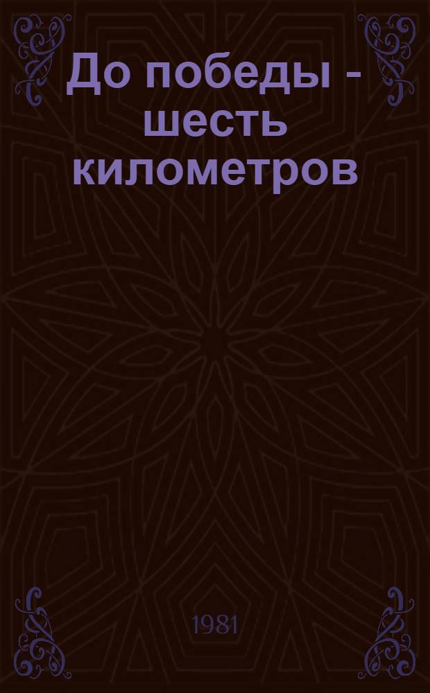 До победы - шесть километров : Повесть