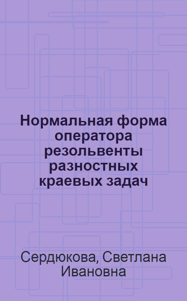 Нормальная форма оператора резольвенты разностных краевых задач : Докл.