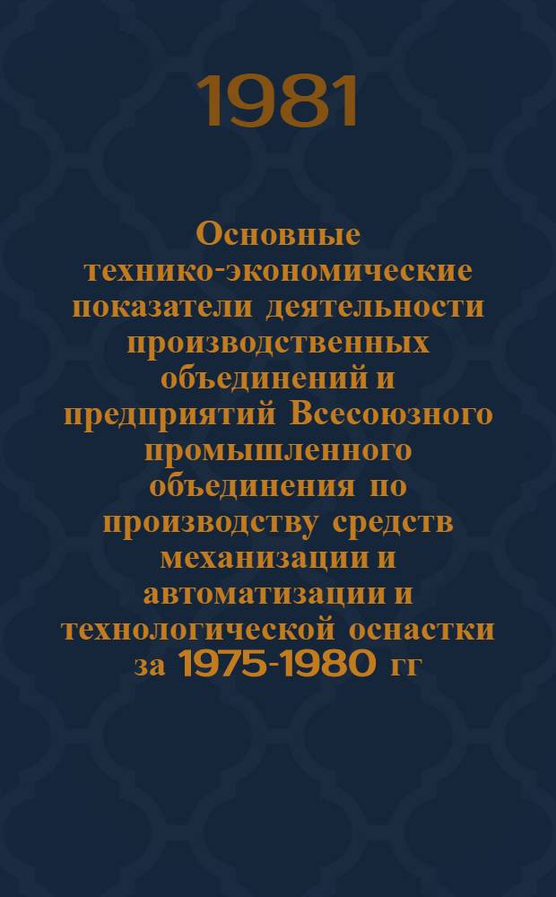 Основные технико-экономические показатели деятельности производственных объединений и предприятий Всесоюзного промышленного объединения по производству средств механизации и автоматизации и технологической оснастки за 1975-1980 гг.