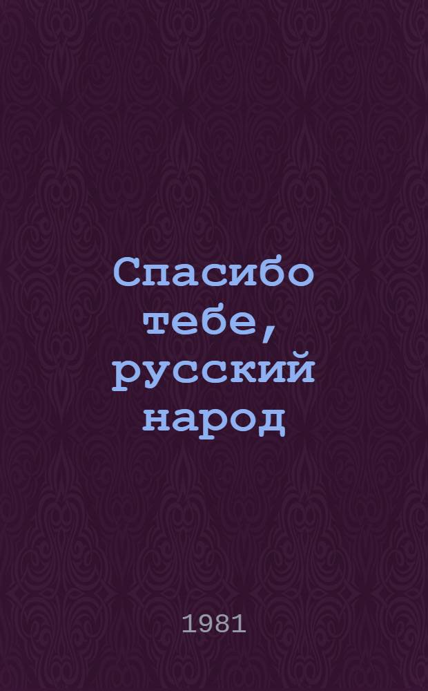 Спасибо тебе, русский народ : Высказывания, мысли, строки признательности и любви