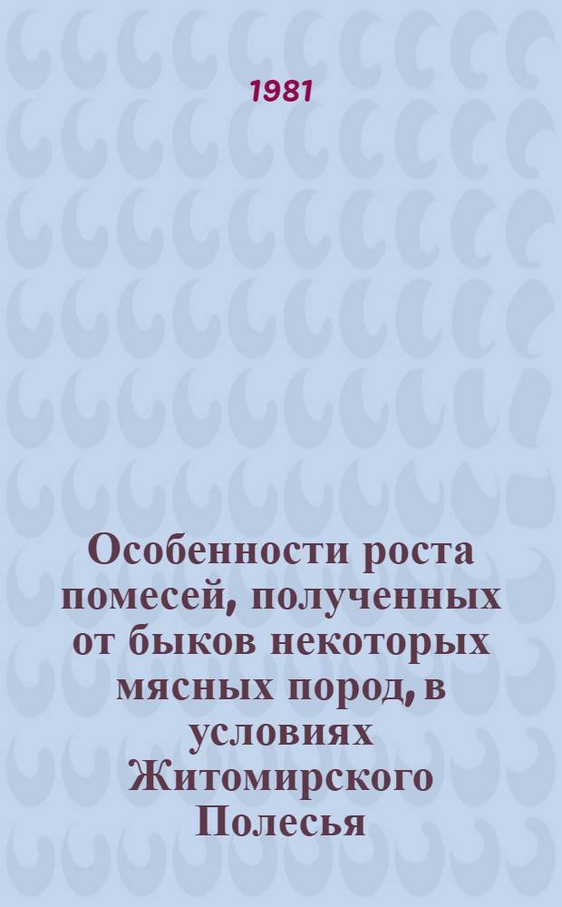 Особенности роста помесей, полученных от быков некоторых мясных пород, в условиях Житомирского Полесья : Автореф. дис. на соиск. учен. степ. канд. с.-х. наук : (06.02.01)