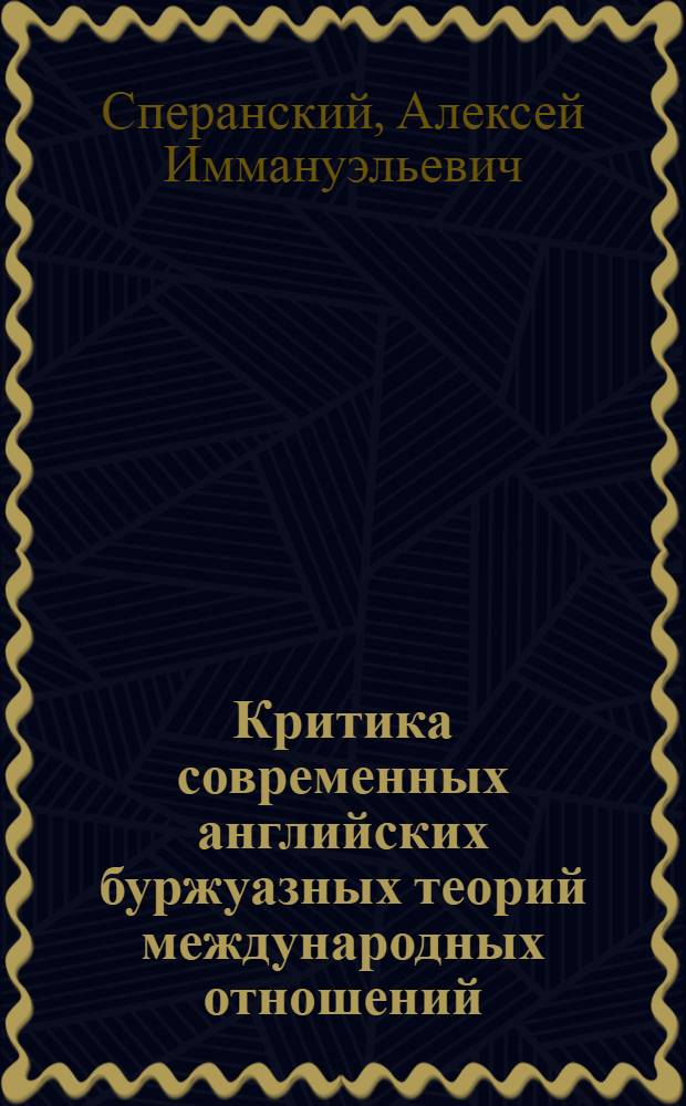 Критика современных английских буржуазных теорий международных отношений : Автореф. дис. на соиск. учен. степ. канд. ист. наук : (07.00.05)