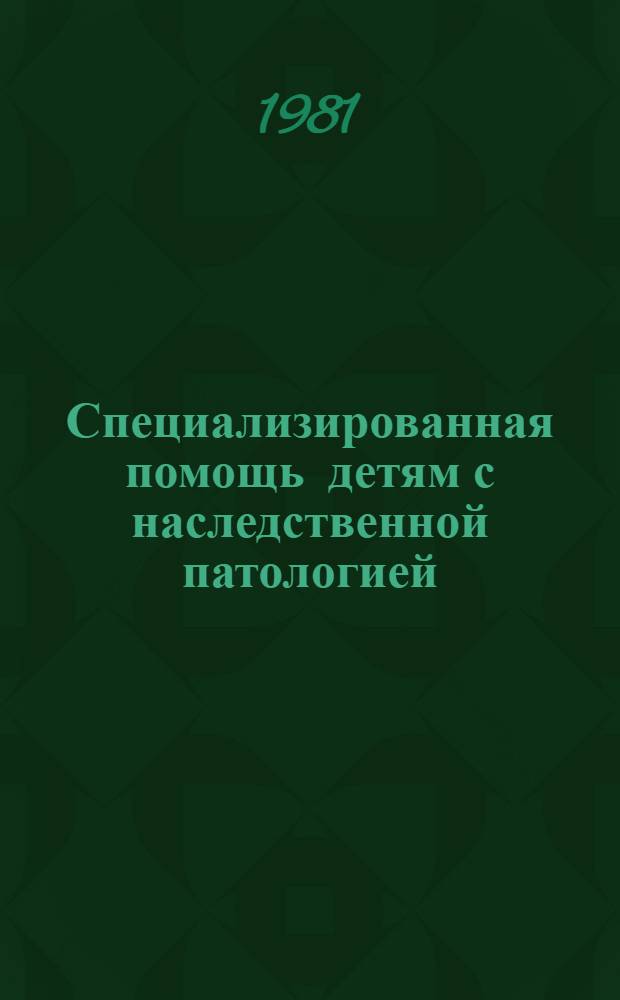 Специализированная помощь детям с наследственной патологией = Specialized care of children with hereditary disease : Сб. статей