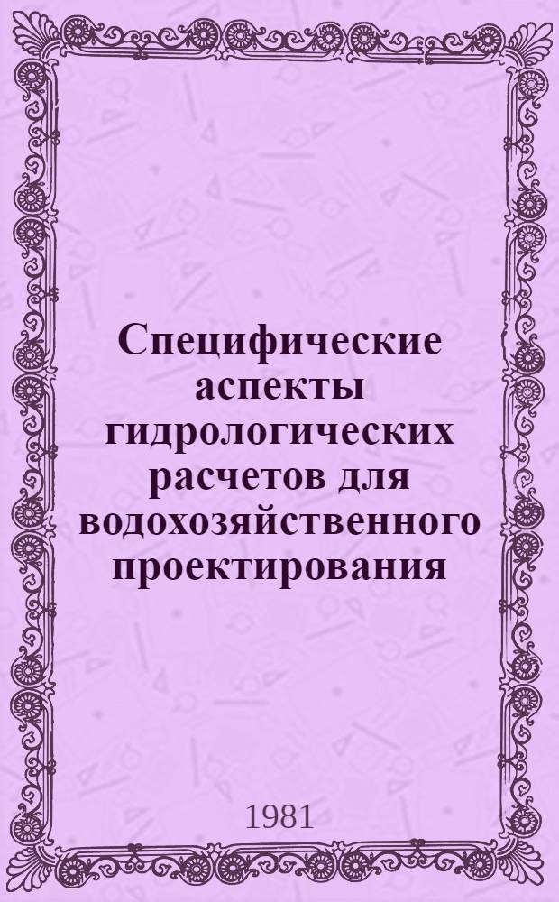 Специфические аспекты гидрологических расчетов для водохозяйственного проектирования : Материалы междунар. симпоз., Ленинград, 3-7 сент. 1979 г. : Вклад в Междунар. гидрол. программу