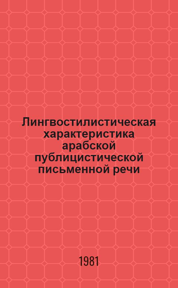 Лингвостилистическая характеристика арабской публицистической письменной речи : Автореф. дис. на соиск. учен. степ. канд. филол. наук : (10.02.22)