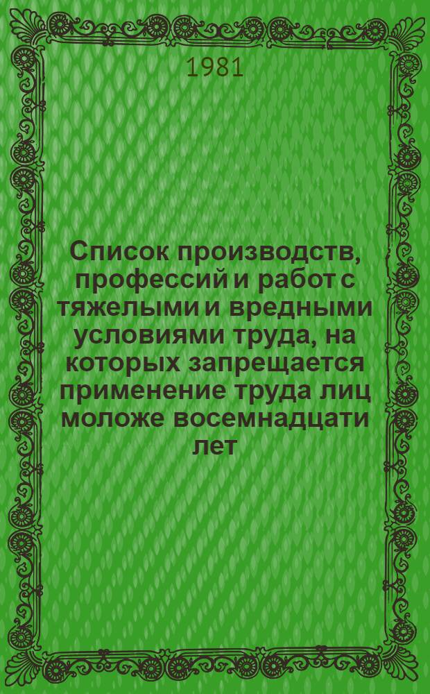 Список производств, профессий и работ с тяжелыми и вредными условиями труда, на которых запрещается применение труда лиц моложе восемнадцати лет